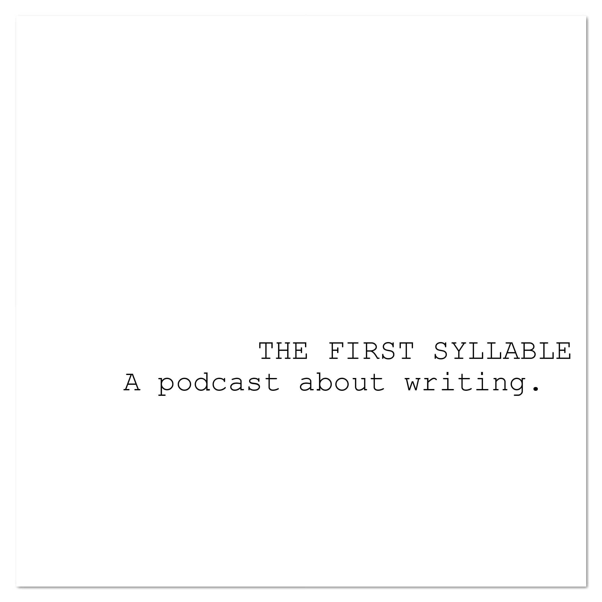 the first syllable: a podcast about writing